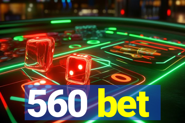 560 bet
